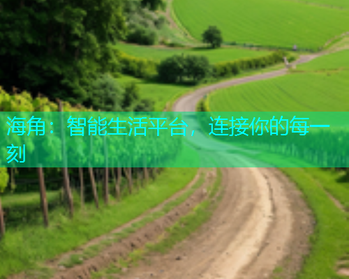 海角：智能生活平台，连接你的每一刻  第1张