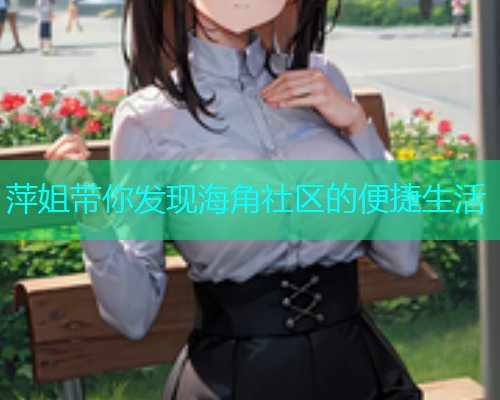 萍姐带你发现海角社区的便捷生活  第1张