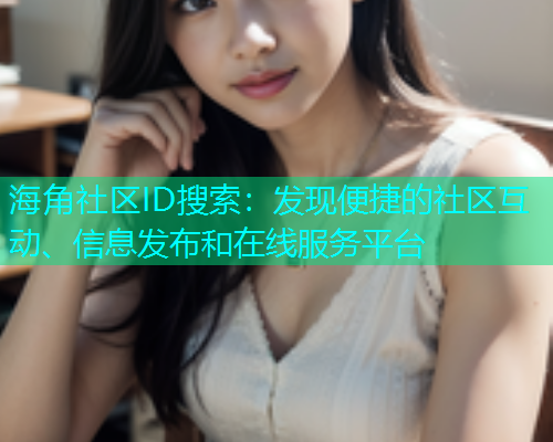 海角社区ID搜索：发现便捷的社区互动、信息发布和在线服务平台  第1张