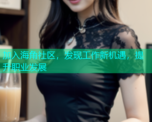 加入海角社区，发现工作新机遇，提升职业发展  第1张