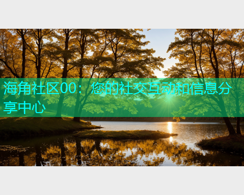 海角社区00：您的社交互动和信息分享中心  第1张