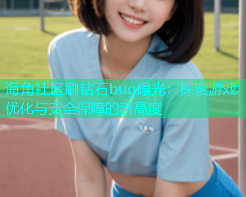 海角社区刷钻石bug曝光：探索游戏优化与安全保障的新高度  第1张