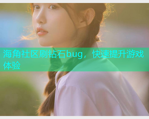 海角社区刷钻石bug，快速提升游戏体验  第1张
