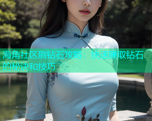 海角社区刷钻石攻略：快速赚取钻石的秘诀和技巧  第1张