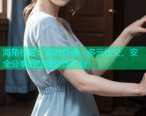 海角社区：实时互动、多元社交、安全分享的在线交流平台  第1张