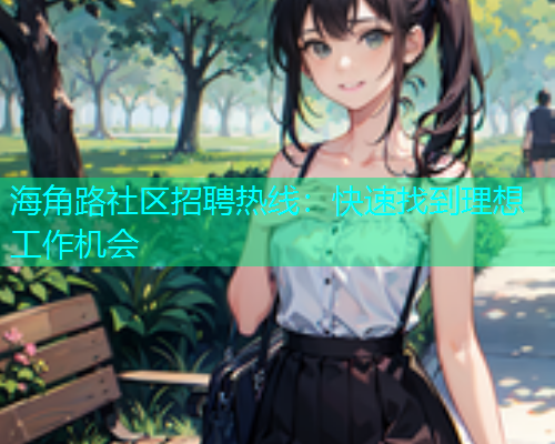 海角路社区招聘热线：快速找到理想工作机会  第1张