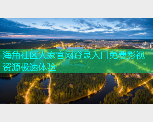 海角社区人家官网登录入口免费影视资源极速体验  第1张