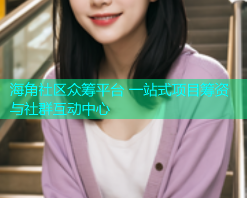 海角社区众筹平台 一站式项目筹资与社群互动中心  第1张